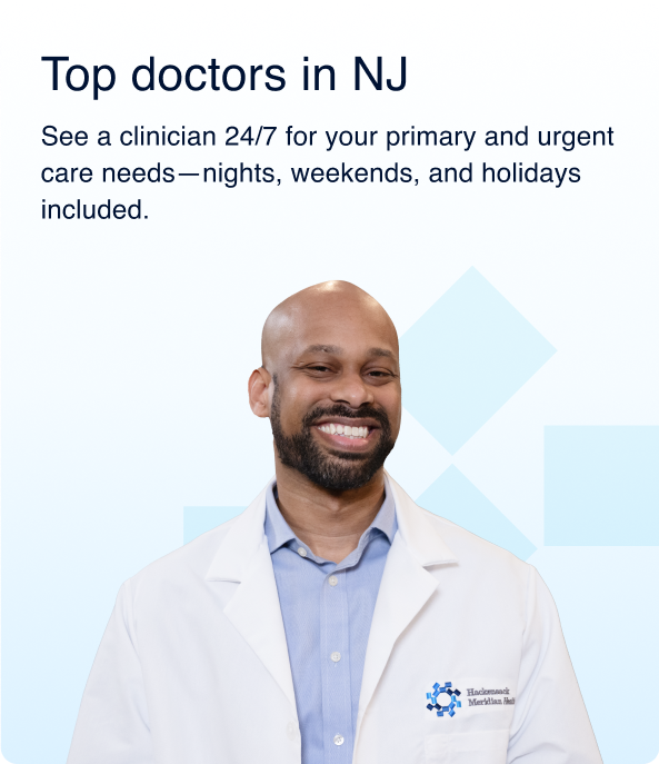 Top doctors in NJ;See a clinician 24/7 for your primary and urgent care needs—nights, weekends, and holidays included.